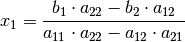 x_1 = \frac{ b_1 \cdot a_{\mathrm{22}} - b_2 \cdot a_{\mathrm{12}} }{
a_{\mathrm{11}} \cdot a_{\mathrm{22}} - a_{\mathrm{12}} \cdot
a_{\mathrm{21}} }