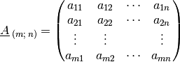 \underline{A}_{\;(m;\,n)} = \begin{pmatrix} a_{11} & a_{12} & \cdots & a_{1n}\\ a_{21} &
a_{22} & \cdots & a_{2n}\\ \vdots & \vdots & & \vdots\\ a_{m1} & a_{m2} &
\cdots & a_{mn}\\ \end{pmatrix}