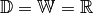 \mathbb{D} = \mathbb{W} = \mathbb{R}