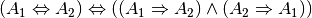 (A_1 \Leftrightarrow A_2 ) \Leftrightarrow ( (A_1 \Rightarrow A_2 )
\wedge (A_2 \Rightarrow A_1 ))