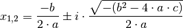 x _{\mathrm{1,2}} = \frac{-b}{2 \cdot a} \pm i \cdot \frac{\sqrt{-(b^2 - 4
\cdot a \cdot c)}}{2 \cdot a}