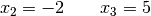 x_2 = -2 \qquad x_3 = 5