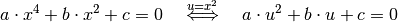 a \cdot x^4 + b \cdot x^2 + c = 0 \quad
\overset{u=x^2}{\Longleftrightarrow} \quad a \cdot u^2 + b \cdot u + c = 0