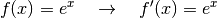 f(x) = e^x \quad \rightarrow \quad f'(x) = e^x