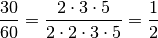 \frac{30}{60} = \frac{2 \cdot 3 \cdot 5}{2 \cdot 2 \cdot 3 \cdot 5} =
\frac{1}{2}