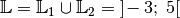 \mathbb{L} = \mathbb{L}_1 \cup \mathbb{L}_2 = \; ]\!-3;\; 5[