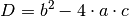 D = b^2 -
4 \cdot a \cdot c