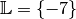 \mathbb{L} = \{ -7 \}