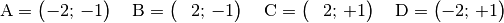 \mathrm{A} = \begin{pmatrix}
    -2;\, -1
\end{pmatrix} \quad \mathrm{B} = \begin{pmatrix}
    \phantom{+}2;\, -1
\end{pmatrix} \quad \mathrm{C} = \begin{pmatrix}
    \phantom{+}2;\, +1
\end{pmatrix} \quad \mathrm{D} = \begin{pmatrix}
    -2;\, +1
\end{pmatrix}