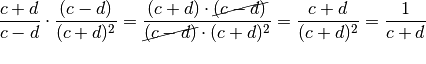 \dfrac{c + d}{c - d} \cdot \dfrac{(c - d)}{(c+d)^2} = \frac{(c+d) \cdot
\cancel{(c-d)}}{\cancel{(c-d)} \cdot (c+d)^2} = \frac{c+d}{(c+d)^2} =
\frac{1}{c+d}
\\ {\color{white}...}