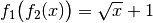 f_1\big(f_2(x)\big) = \sqrt{x} + 1