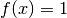 f(x) =1