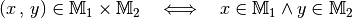 (x \, , \, y) \in \mathbb{M}_1 \times \mathbb{M}_2 \quad \Longleftrightarrow
\quad x \in \mathbb{M}_1 \wedge y \in \mathbb{M}_2