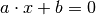 a \cdot x + b = 0