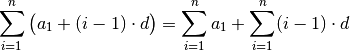 \sum_{i=1}^{n} \big( a_1 + (i-1) \cdot d \big) = \sum_{i=1}^{n}
a_1 + \sum_{i=1}^{n} (i-1) \cdot d