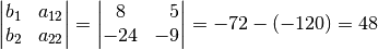 \begin{vmatrix} b_1 & a_{\mathrm{12}} \\ b_2 &  a_{\mathrm{22}} \end{vmatrix}  =
\begin{vmatrix} 8 & \phantom{+}5  \\ -24 & -9
\end{vmatrix} = -72 - (-120) = 48