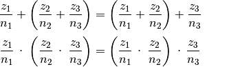 \frac{z_1}{n_1} + \left( \frac{z_2}{n_2} + \frac{z_3}{n_3} \right)
&= \left( \frac{z_1}{n_1} + \frac{z_2}{n_2}\right) + \frac{z_3}{n_3}
{\color{white} \qquad \ldots} \\[2pt]
\frac{z_1}{n_1} \, \cdot \; \left( \frac{z_2}{n_2} \, \cdot \;
\frac{z_3}{n_3} \right) &= \left( \frac{z_ 1}{n_1} \, \cdot \;
\frac{z_2}{n_2}\right) \; \cdot \, \frac{z_3}{n_3}