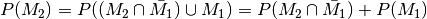 P(M_2) = P((M_2 \cap \bar{M_1}) \cup M_1) = P(M_2 \cap \bar{M_1}) +
P(M_1)