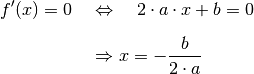 f'(x) = 0 \quad &\Leftrightarrow \quad 2 \cdot a \cdot x + b = 0 \\[6pt]
&\Rightarrow x = - \frac{b}{2 \cdot a}