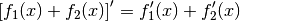 \left[ f_1(x) + f_2(x) \right]' = f_1'(x) + f_2'(x) {\color{white} \quad
\;\; \ldots}