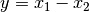 y = x_1
-x_2