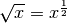 \sqrt{x} = x ^{\frac{1}{2}}