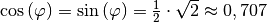 \cos{\left(\varphi\right)} = \sin{\left(\varphi\right)} = \frac{1}{2}
\cdot \sqrt{2} \approx 0,707