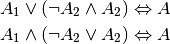 A_1 \vee (\neg A_2 \wedge A_2 ) \Leftrightarrow A \\
A_1  \wedge (\neg A_2  \vee A_2 ) \Leftrightarrow A