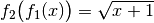 f_2\big(f_1(x)\big) = \sqrt{x+1}