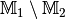 \mathbb{M}_1 \setminus
\mathbb{M}_2