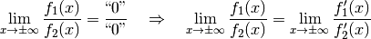 \lim_{x \to \pm \infty} \frac{f_1(x)}{f_2(x)} =
\frac{\text{\enquote{0}}}{\text{\enquote{0}}} \quad \Rightarrow \quad
\lim_{x \to \pm \infty} \frac{f_1(x)}{f_2(x)} = \lim_{x \to \pm \infty}
\frac{f_1'(x)}{f_2'(x)}