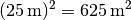 (\unit[25]{m})^2 = \unit[625]{m^2}