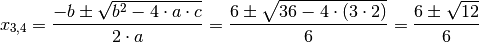 x_{\mathrm{3,4}} = \frac{-b \pm \sqrt{b^2 - 4 \cdot a \cdot c}}{2 \cdot a} =
\frac{6 \pm \sqrt{36 - 4 \cdot (3 \cdot 2)}}{6} = \frac{6 \pm \sqrt{12}}{6}