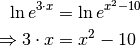 \ln{e^{3 \cdot x}} &= \ln{e^{x^2 - 10}} \\
\Rightarrow 3 \cdot x &= x^2 - 10 \\