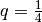 q = \frac{1}{4}