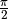 \frac{\pi}{2}