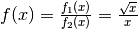 f(x) = \frac{f_1(x)}{f_2(x)} =
\frac{\sqrt{x}}{x}