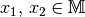 x_1 ,\, x_2 \in \mathbb{M}