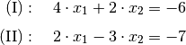 (\mathrm{I}): \quad 4 \cdot x_1 + 2 \cdot x_2 &= -6 \\[4pt]
(\mathrm{II}): \quad 2 \cdot x_1 - 3 \cdot x_2 &= -7