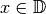 x \in \mathbb{D}