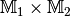 \mathbb{M}_1 \times
\mathbb{M}_2