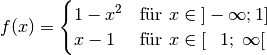 f(x) = \begin{cases}
1-x^2 \quad &\text{für } x \in \; ]-\infty; 1] \\
x-1 \quad &\text{für } x \in [\phantom{-}1; \; \infty[
\end{cases}