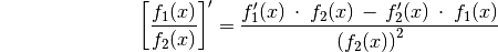 {\color{white} \ldots \qquad \qquad \quad \;\;\, } \left[
\frac{f_1(x)}{f_2(x)} \right]' = \frac{f_1'(x) \, \cdot \; f_2(x) \, - \,
f_2'(x) \, \cdot \; f_1(x)}{ \left( f_2(x) \right)^2}