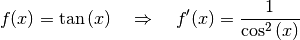 f(x) = \tan{(x)} \quad \Rightarrow \quad f'(x) = \frac{1}{\cos^2{(x)}}