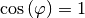 \cos{\left(\varphi\right)} = 1