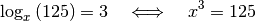 \log_{x}{(125)} = 3 \quad \Longleftrightarrow \quad x^{3} = 125