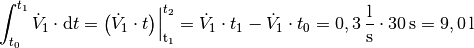 \int_{t_0}^{t_1} \dot{V}_1 \cdot \mathrm{d}t = \big( \dot{V}_1 \cdot t
\big) \Big | _{\mathrm{t_1}} ^{t_2} = \dot{V}_1 \cdot t_1 - \dot{V}_1
\cdot t_0 = \unit[0,3]{\frac{l}{s}} \cdot \unit[30]{s}  = \unit[9,0]{l}