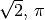 \sqrt{2} ,\, \pi