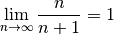 \lim_{n \rightarrow \infty } \frac{n}{n + 1} = 1