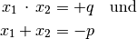 x_1 \, \cdot \, x_2 &= +q \quad \text{und} \\ x_1 + x_2 &= -p